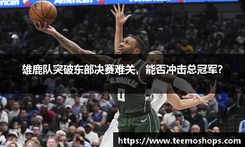 雄鹿队突破东部决赛难关，能否冲击总冠军？