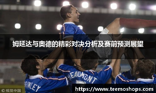 姆延达与奥德的精彩对决分析及赛前预测展望