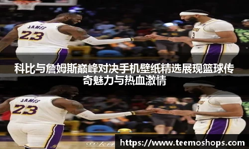 科比与詹姆斯巅峰对决手机壁纸精选展现篮球传奇魅力与热血激情
