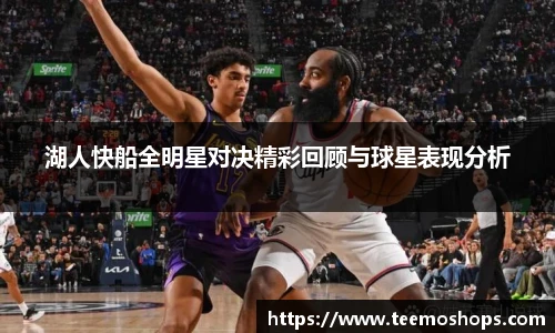 湖人快船全明星对决精彩回顾与球星表现分析